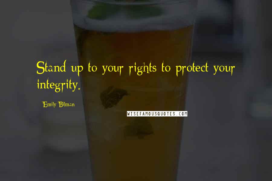 Emily Bilman Quotes: Stand up to your rights to protect your integrity.