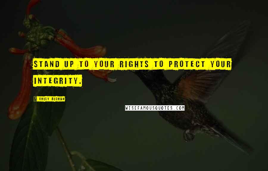 Emily Bilman Quotes: Stand up to your rights to protect your integrity.