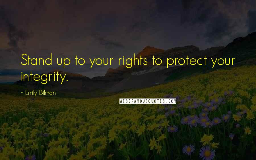 Emily Bilman Quotes: Stand up to your rights to protect your integrity.