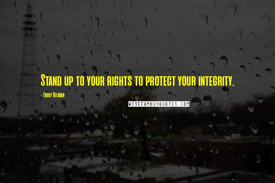 Emily Bilman Quotes: Stand up to your rights to protect your integrity.