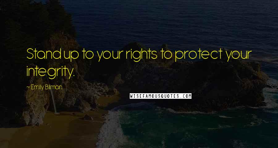 Emily Bilman Quotes: Stand up to your rights to protect your integrity.