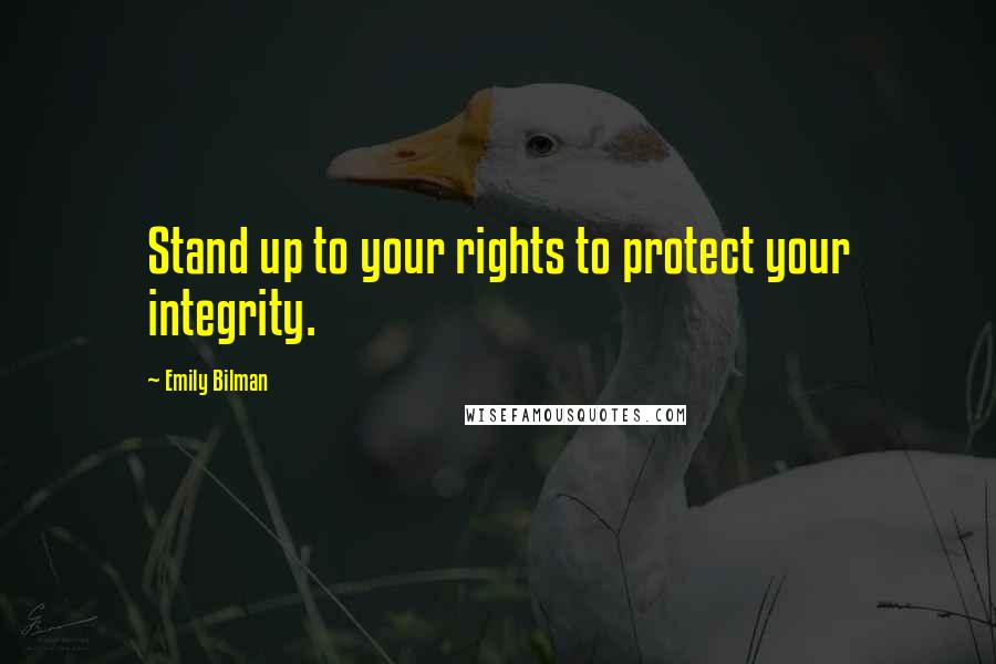 Emily Bilman Quotes: Stand up to your rights to protect your integrity.