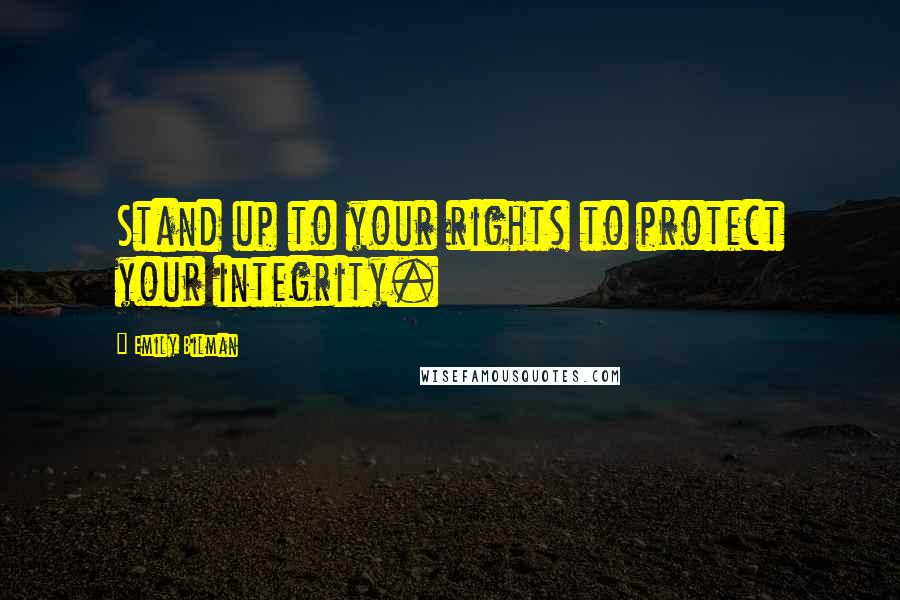 Emily Bilman Quotes: Stand up to your rights to protect your integrity.