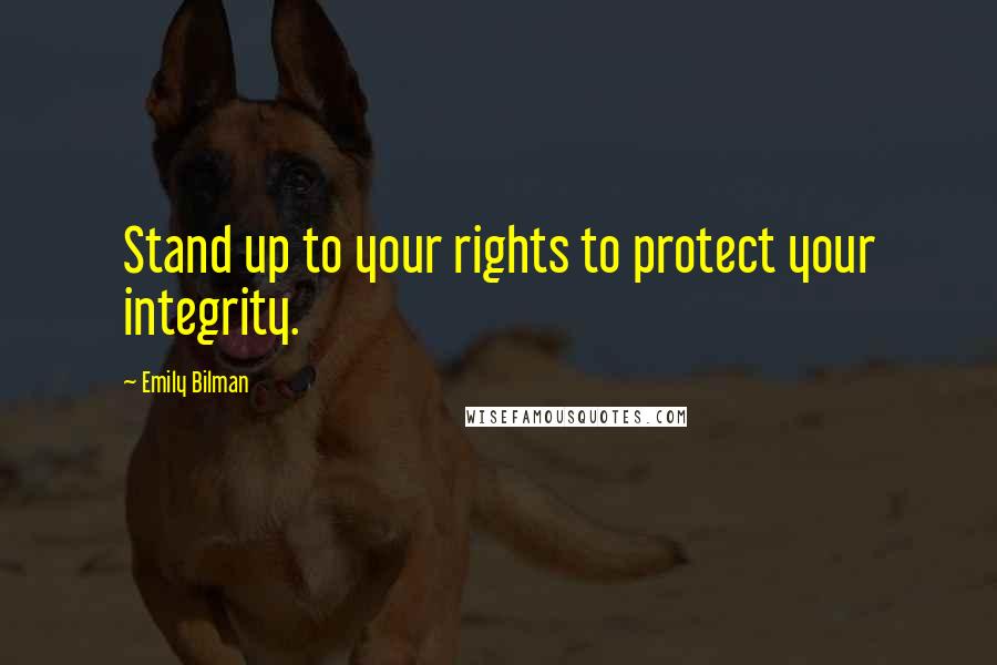 Emily Bilman Quotes: Stand up to your rights to protect your integrity.