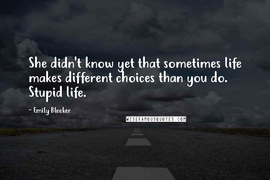 Emily Bleeker Quotes: She didn't know yet that sometimes life makes different choices than you do. Stupid life.