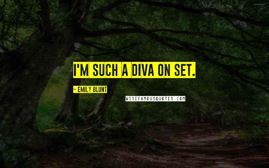Emily Blunt Quotes: I'm such a diva on set.