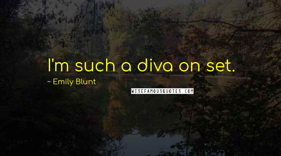 Emily Blunt Quotes: I'm such a diva on set.