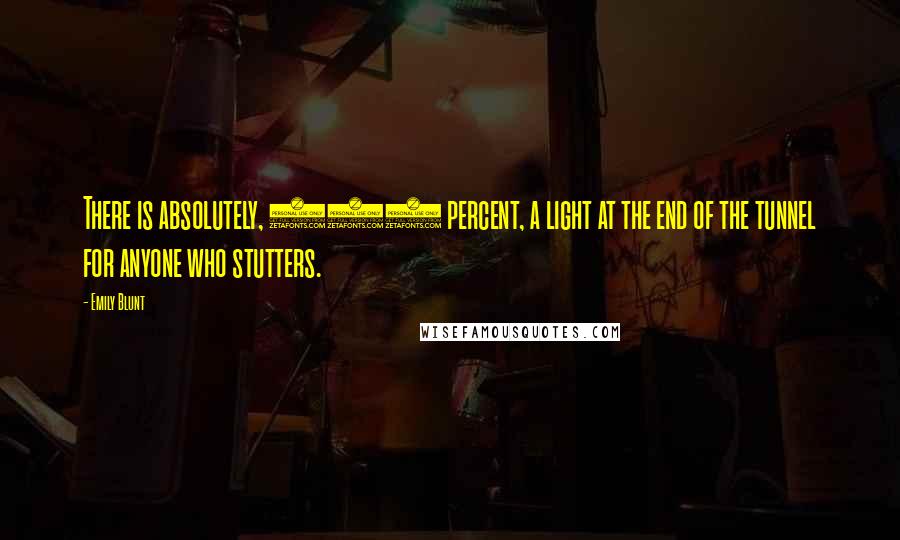 Emily Blunt Quotes: There is absolutely, 100 percent, a light at the end of the tunnel for anyone who stutters.
