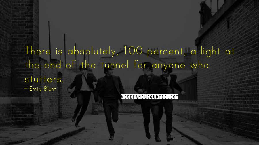 Emily Blunt Quotes: There is absolutely, 100 percent, a light at the end of the tunnel for anyone who stutters.