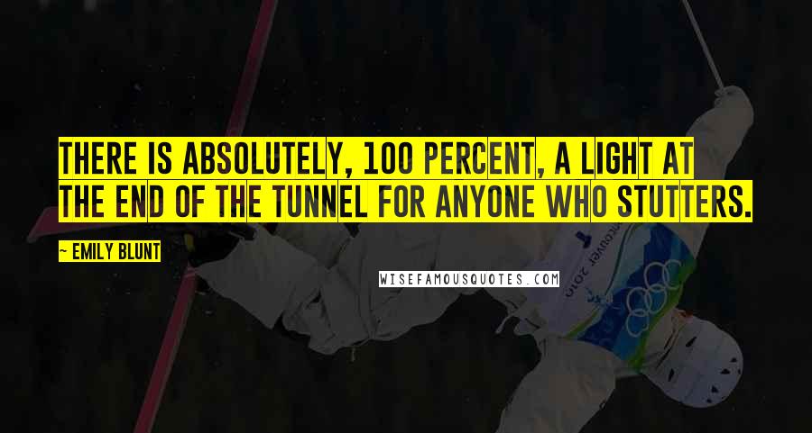 Emily Blunt Quotes: There is absolutely, 100 percent, a light at the end of the tunnel for anyone who stutters.