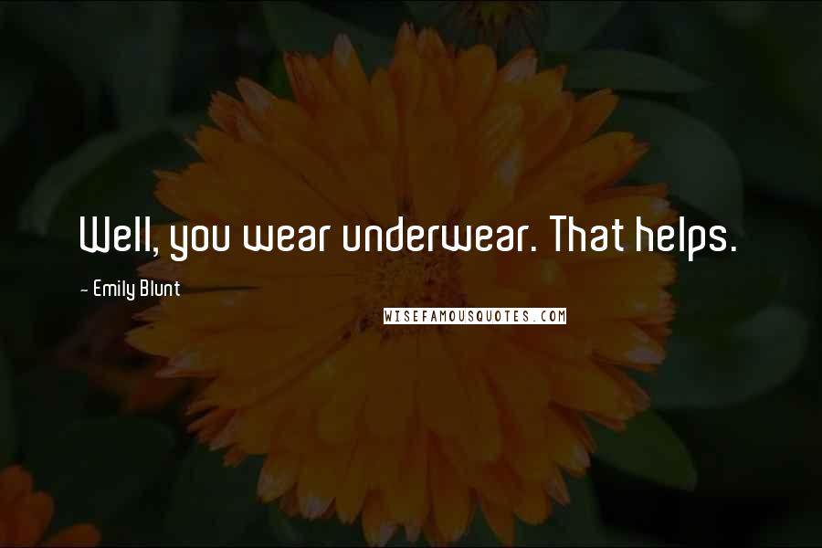 Emily Blunt Quotes: Well, you wear underwear. That helps.