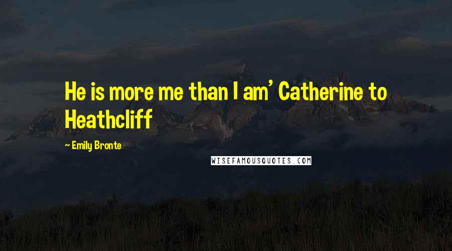 Emily Bronte Quotes: He is more me than I am' Catherine to Heathcliff