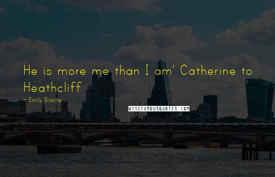 Emily Bronte Quotes: He is more me than I am' Catherine to Heathcliff