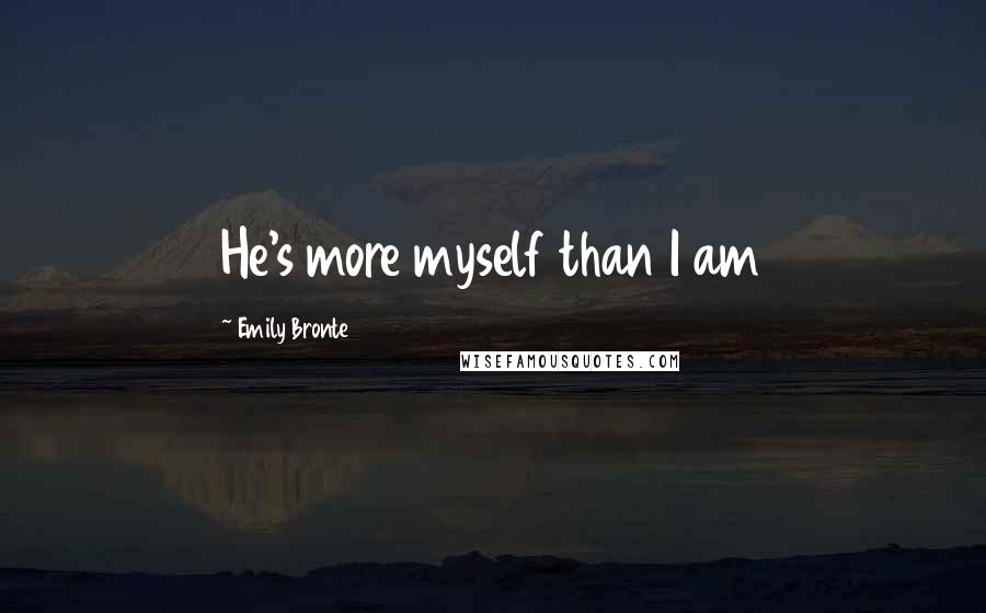 Emily Bronte Quotes: He's more myself than I am