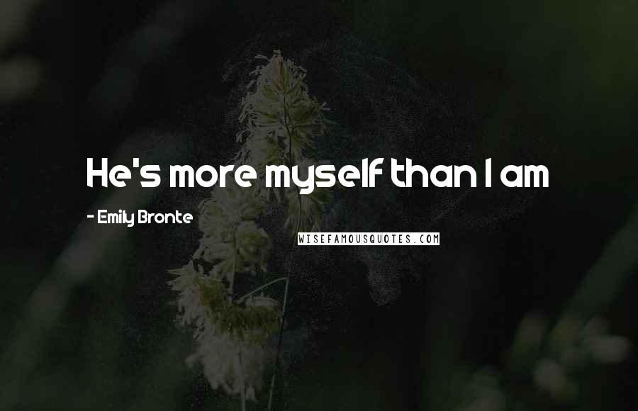 Emily Bronte Quotes: He's more myself than I am