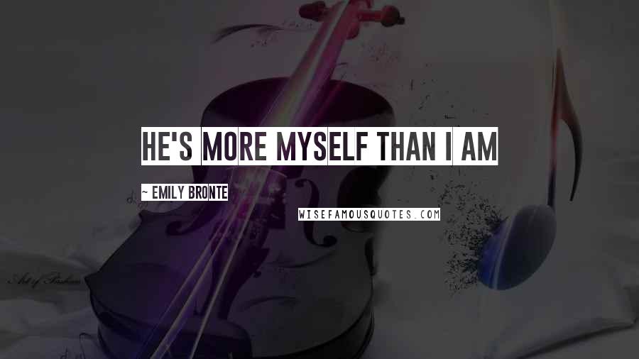 Emily Bronte Quotes: He's more myself than I am