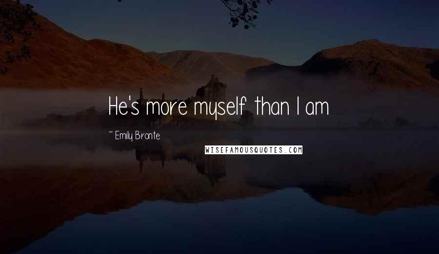 Emily Bronte Quotes: He's more myself than I am