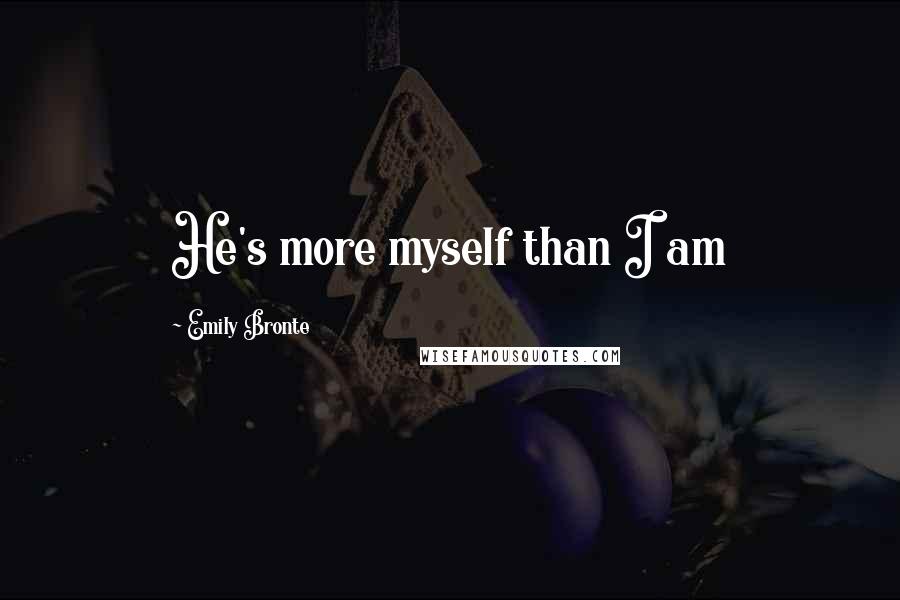 Emily Bronte Quotes: He's more myself than I am