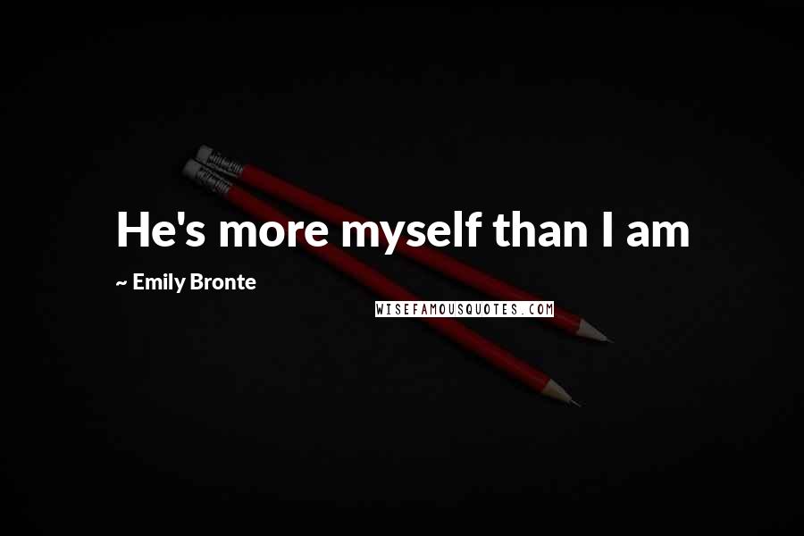 Emily Bronte Quotes: He's more myself than I am