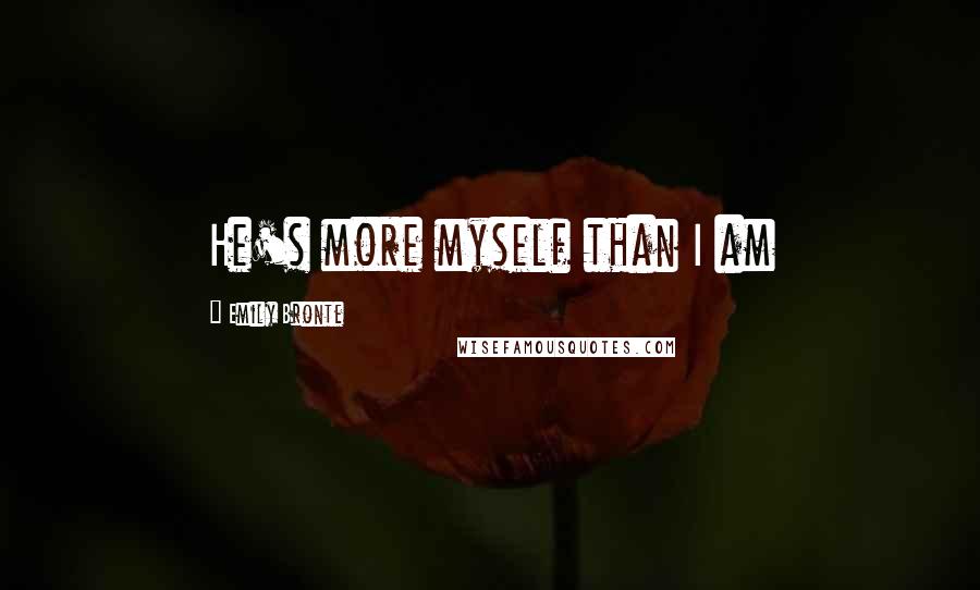 Emily Bronte Quotes: He's more myself than I am