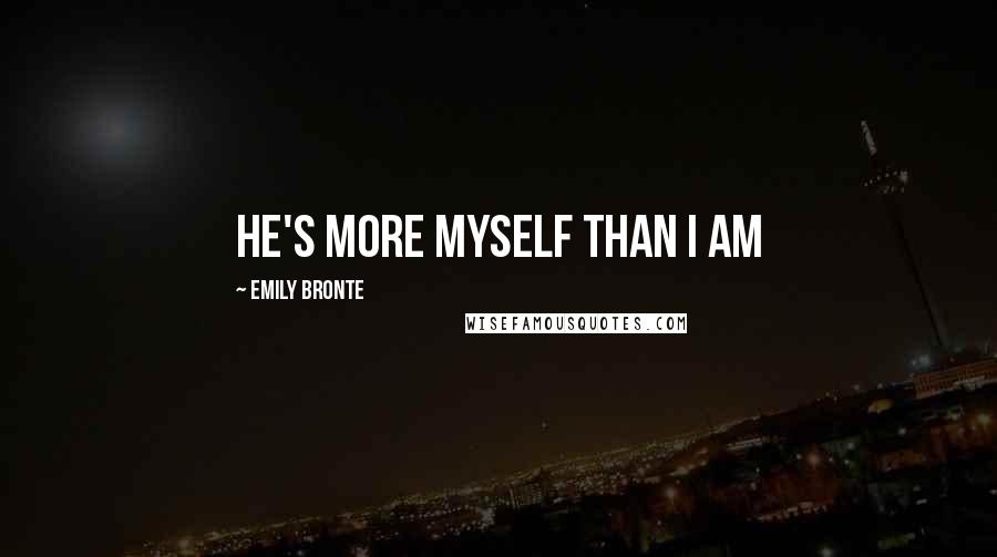 Emily Bronte Quotes: He's more myself than I am