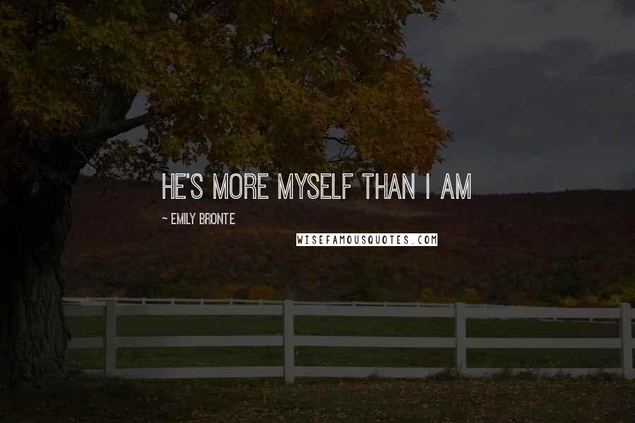 Emily Bronte Quotes: He's more myself than I am
