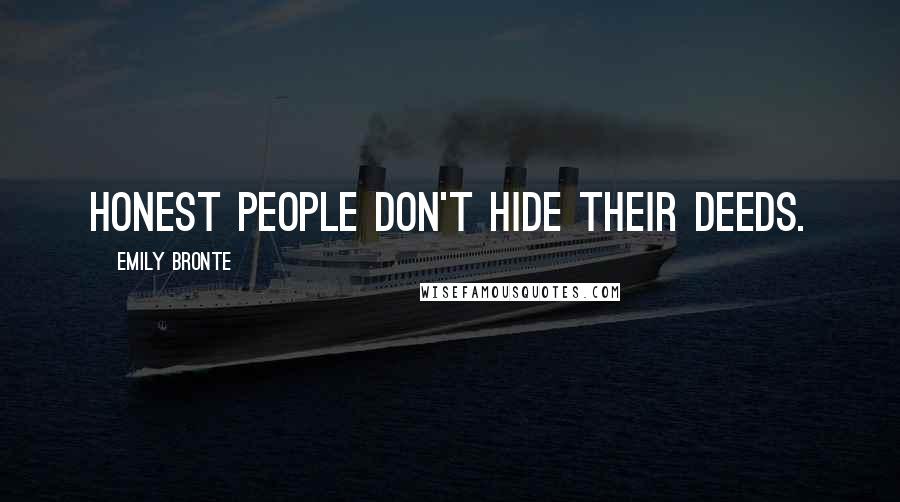 Emily Bronte Quotes: Honest people don't hide their deeds.