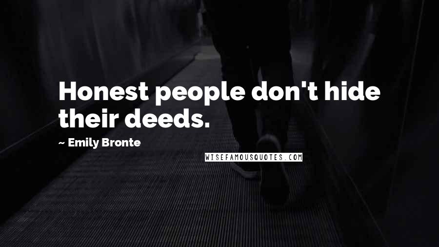 Emily Bronte Quotes: Honest people don't hide their deeds.