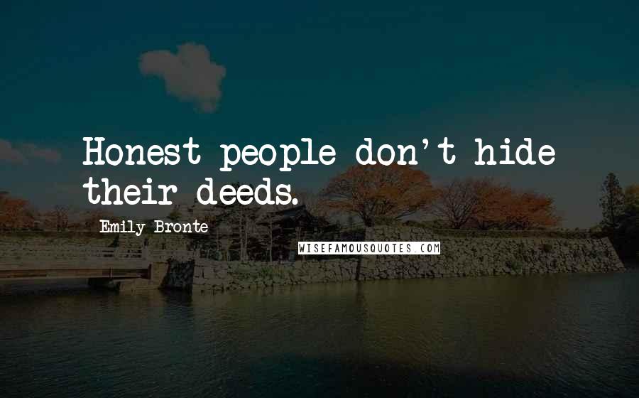 Emily Bronte Quotes: Honest people don't hide their deeds.