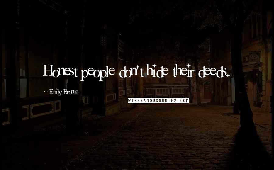 Emily Bronte Quotes: Honest people don't hide their deeds.