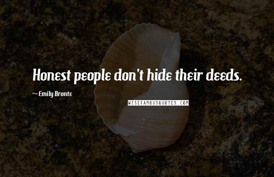 Emily Bronte Quotes: Honest people don't hide their deeds.
