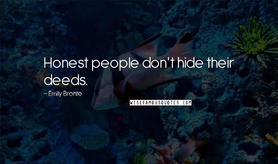 Emily Bronte Quotes: Honest people don't hide their deeds.