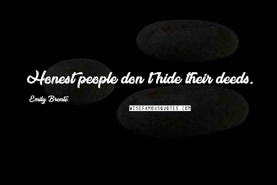 Emily Bronte Quotes: Honest people don't hide their deeds.