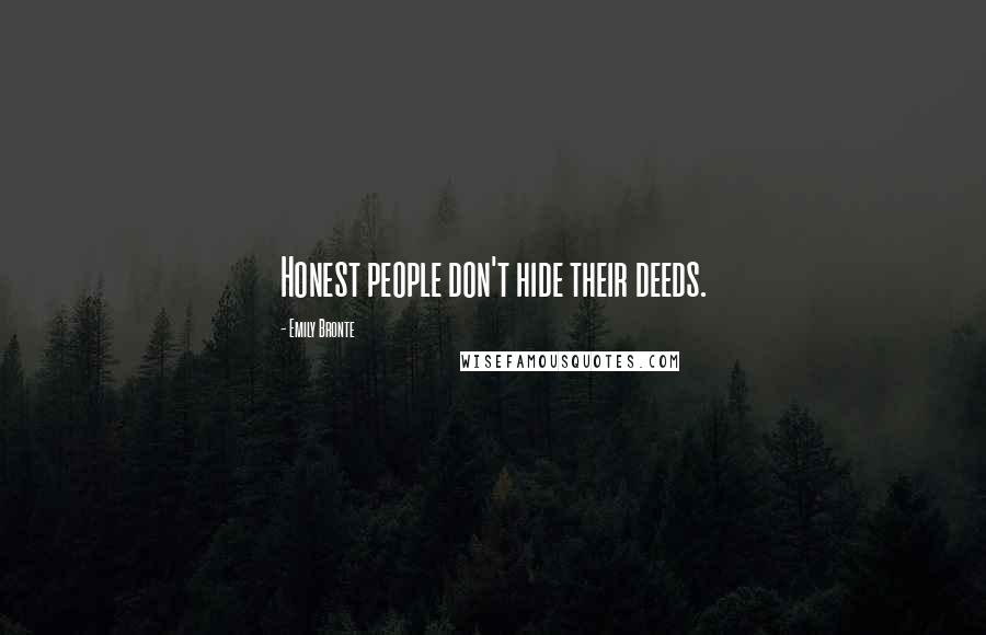 Emily Bronte Quotes: Honest people don't hide their deeds.