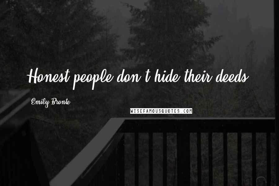 Emily Bronte Quotes: Honest people don't hide their deeds.
