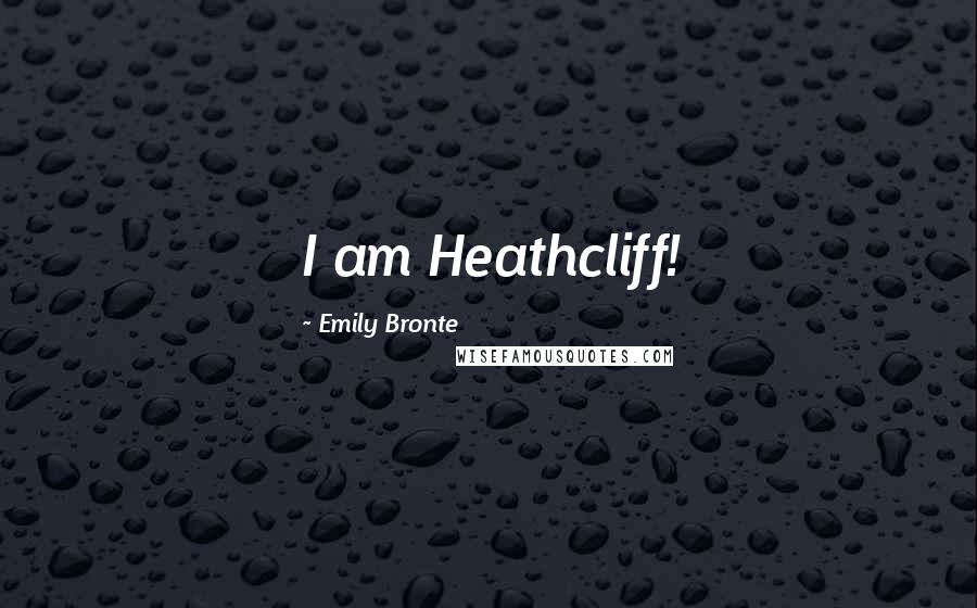 Emily Bronte Quotes: I am Heathcliff!