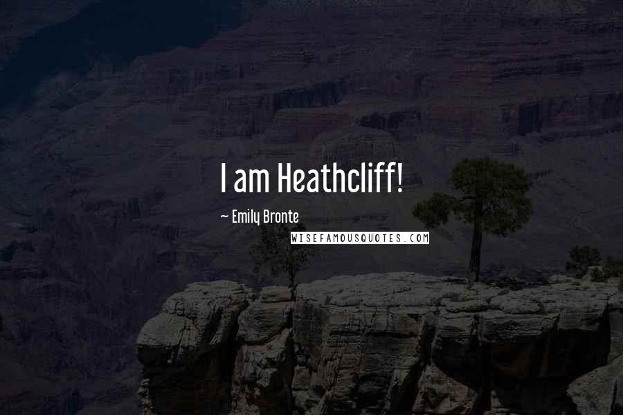 Emily Bronte Quotes: I am Heathcliff!