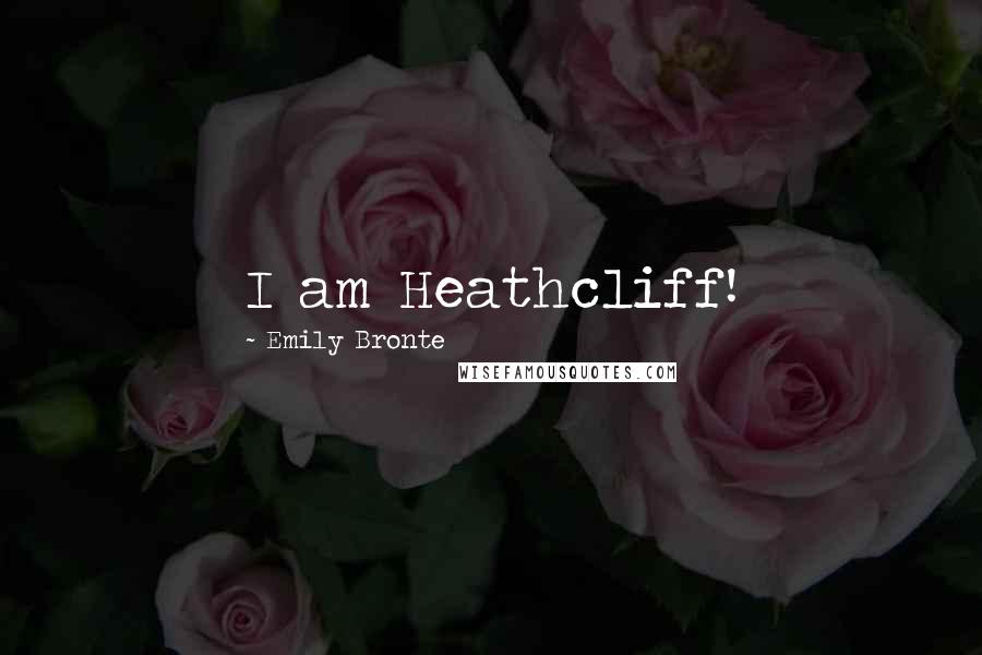 Emily Bronte Quotes: I am Heathcliff!