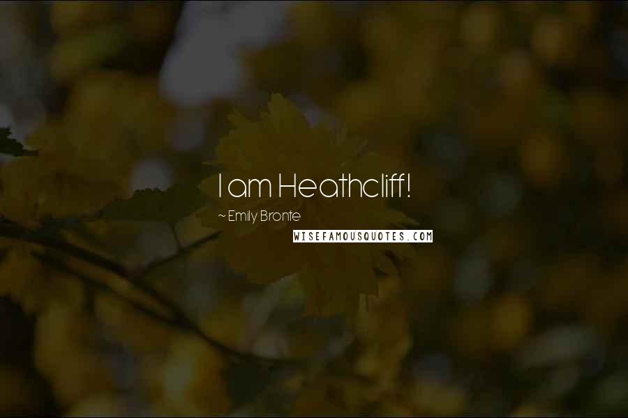 Emily Bronte Quotes: I am Heathcliff!