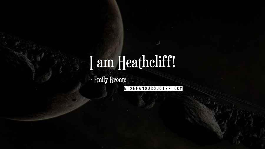 Emily Bronte Quotes: I am Heathcliff!