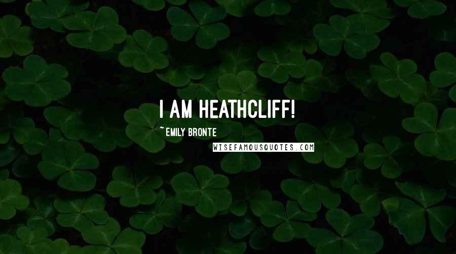 Emily Bronte Quotes: I am Heathcliff!