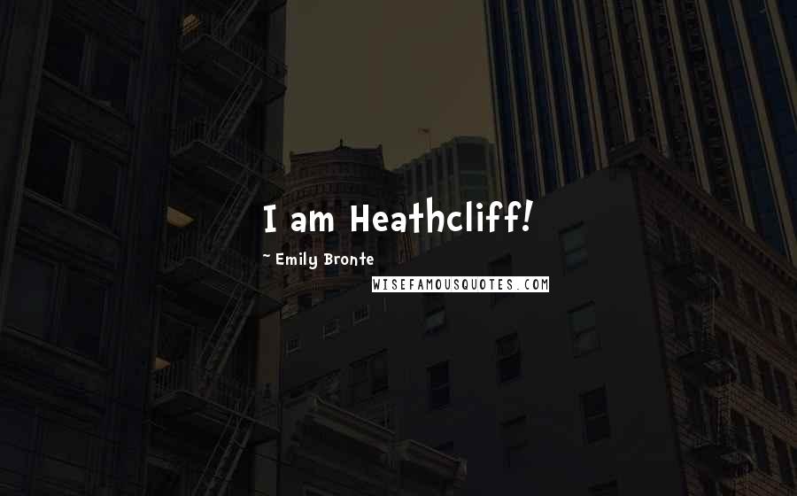 Emily Bronte Quotes: I am Heathcliff!