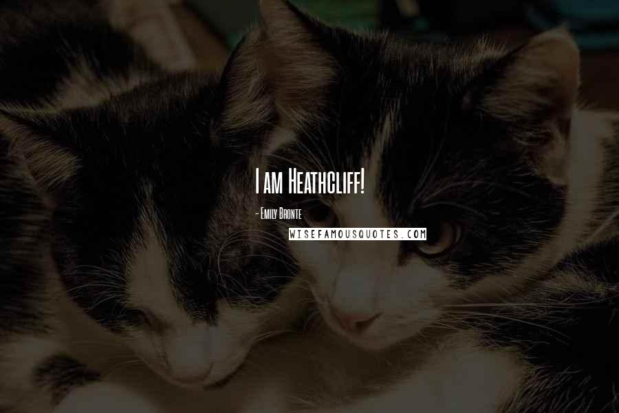 Emily Bronte Quotes: I am Heathcliff!