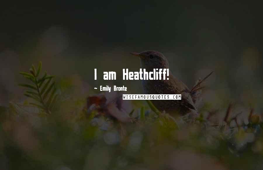 Emily Bronte Quotes: I am Heathcliff!