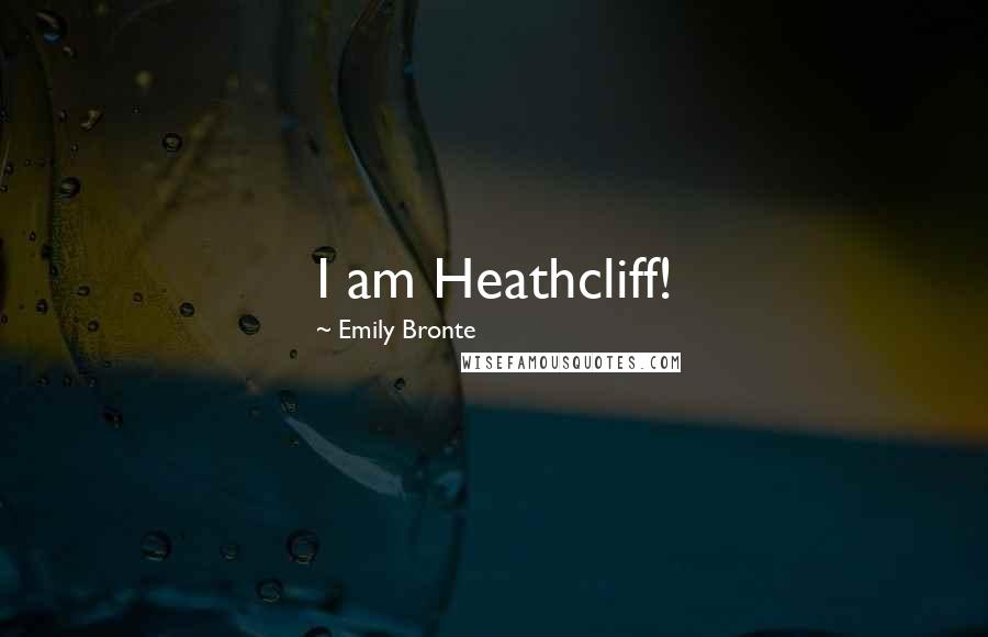 Emily Bronte Quotes: I am Heathcliff!