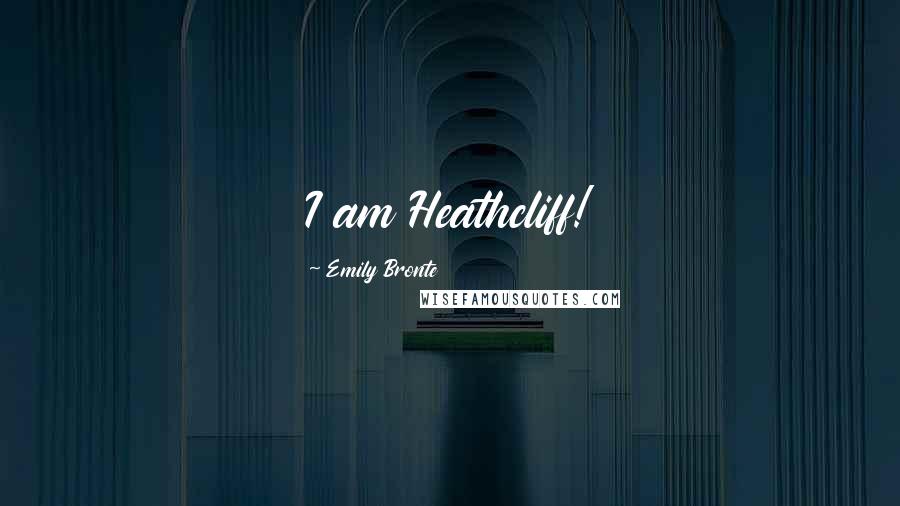 Emily Bronte Quotes: I am Heathcliff!