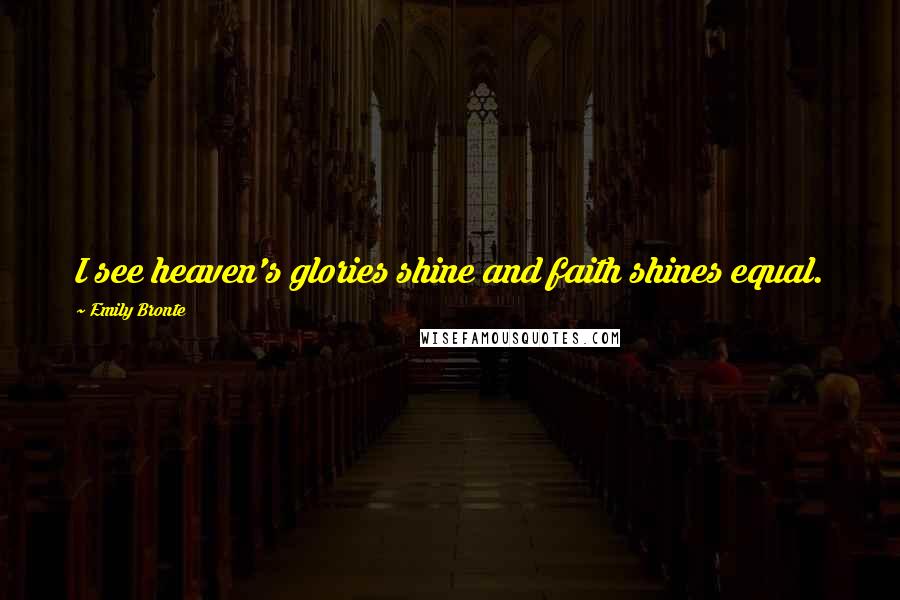 Emily Bronte Quotes: I see heaven's glories shine and faith shines equal.