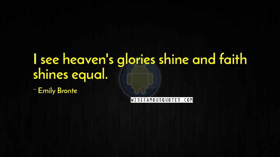 Emily Bronte Quotes: I see heaven's glories shine and faith shines equal.