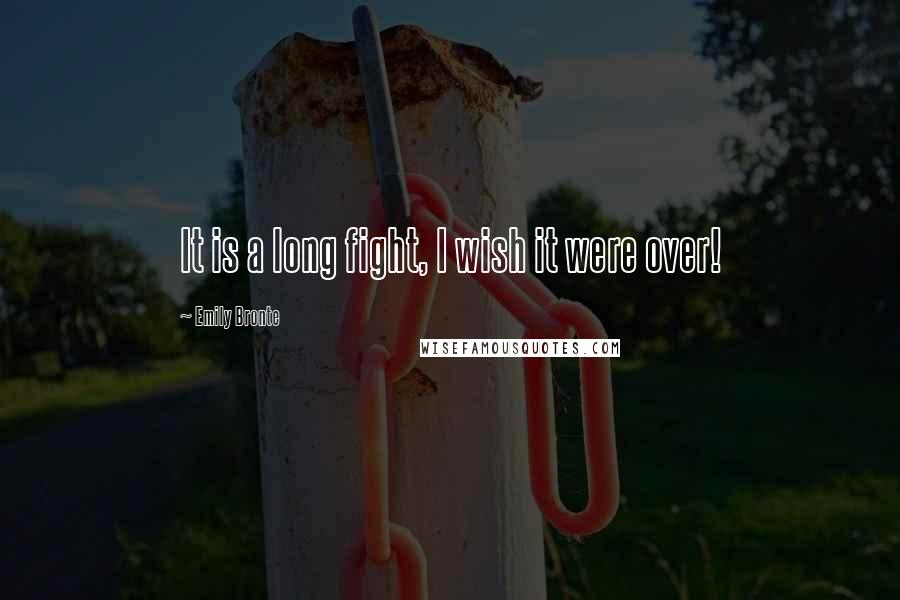 Emily Bronte Quotes: It is a long fight, I wish it were over!