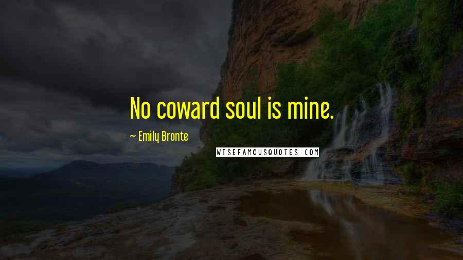 Emily Bronte Quotes: No coward soul is mine.